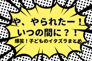 「発想が自由すぎ！」子どものイタズラが秀逸で…ジワジワ笑えるエピソード